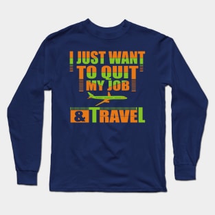 I Want To Quit My Job and Travel Long Sleeve T-Shirt